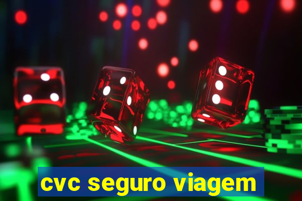 cvc seguro viagem